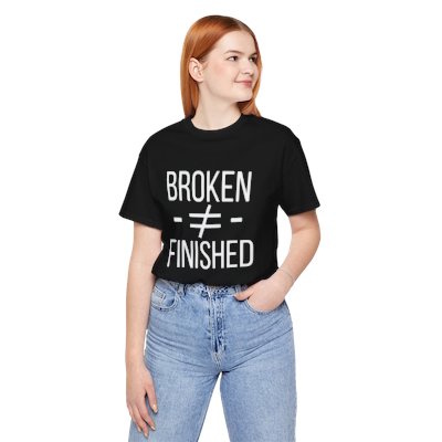 Broken Not Finished shirt design